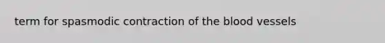 term for spasmodic contraction of the blood vessels