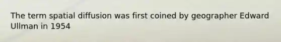 The term spatial diffusion was first coined by geographer Edward Ullman in 1954