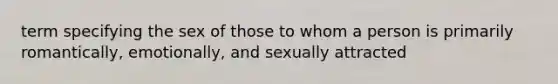 term specifying the sex of those to whom a person is primarily romantically, emotionally, and sexually attracted