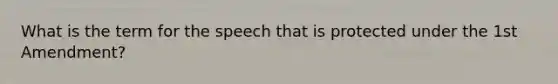 What is the term for the speech that is protected under the 1st Amendment?