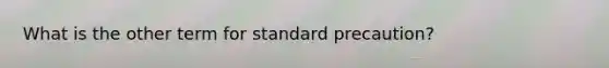 What is the other term for standard precaution?