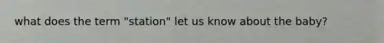what does the term "station" let us know about the baby?