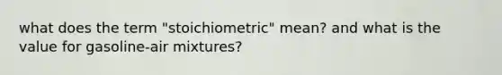 what does the term "stoichiometric" mean? and what is the value for gasoline-air mixtures?