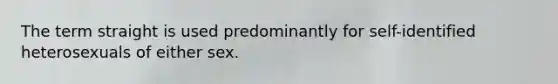 The term straight is used predominantly for self-identified heterosexuals of either sex.