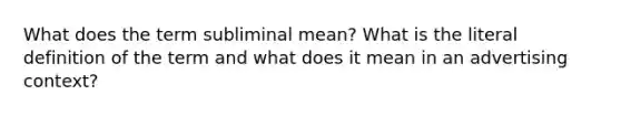 What does the term subliminal mean? What is the literal definition of the term and what does it mean in an advertising context?