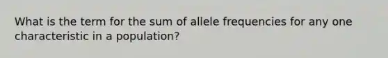 What is the term for the sum of allele frequencies for any one characteristic in a population?