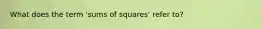 What does the term 'sums of squares' refer to?