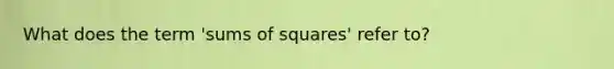 What does the term 'sums of squares' refer to?