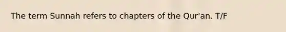 The term Sunnah refers to chapters of the Qur'an. T/F