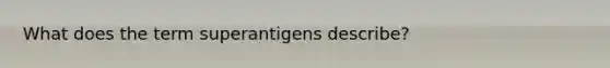 What does the term superantigens describe?