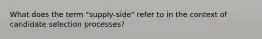 What does the term "supply-side" refer to in the context of candidate selection processes?