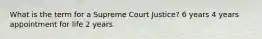 What is the term for a Supreme Court Justice? 6 years 4 years appointment for life 2 years