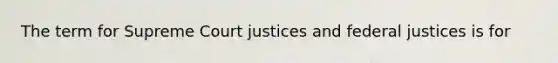 The term for Supreme Court justices and federal justices is for