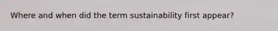 Where and when did the term sustainability first appear?