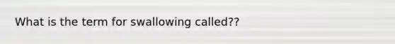 What is the term for swallowing called??