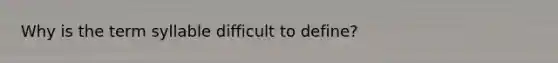 Why is the term syllable difficult to define?