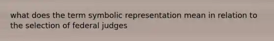 what does the term symbolic representation mean in relation to the selection of federal judges