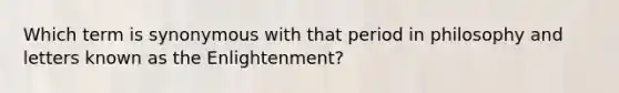 Which term is synonymous with that period in philosophy and letters known as the Enlightenment?