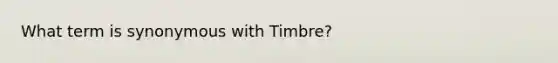 What term is synonymous with Timbre?