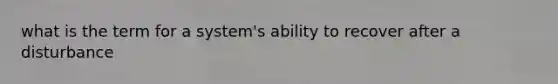 what is the term for a system's ability to recover after a disturbance