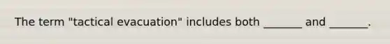 The term "tactical evacuation" includes both _______ and _______.