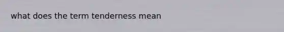 what does the term tenderness mean