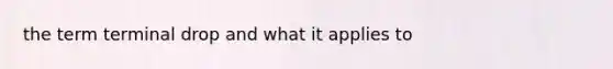 the term terminal drop and what it applies to