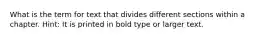 What is the term for text that divides different sections within a chapter. Hint: It is printed in bold type or larger text.