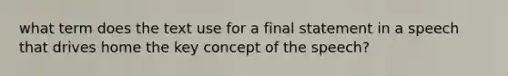 what term does the text use for a final statement in a speech that drives home the key concept of the speech?