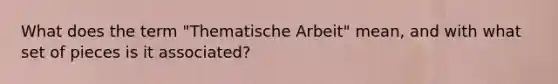 What does the term "Thematische Arbeit" mean, and with what set of pieces is it associated?