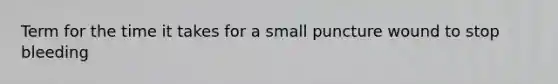 Term for the time it takes for a small puncture wound to stop bleeding