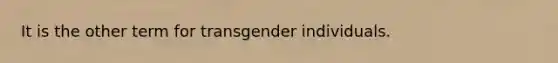 It is the other term for transgender individuals.