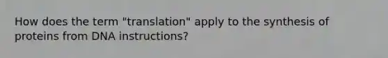 How does the term "translation" apply to the synthesis of proteins from DNA instructions?