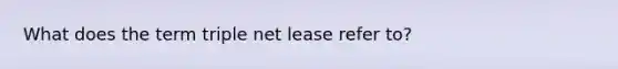 What does the term triple net lease refer to?