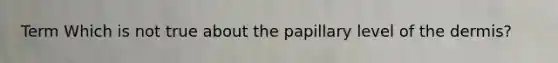 Term Which is not true about the papillary level of the dermis?