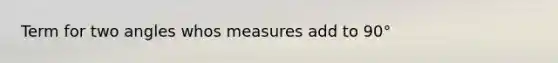 Term for two angles whos measures add to 90°