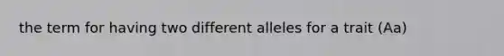 the term for having two different alleles for a trait (Aa)