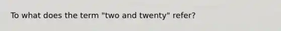 To what does the term "two and twenty" refer?