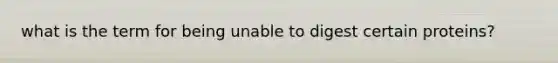 what is the term for being unable to digest certain proteins?