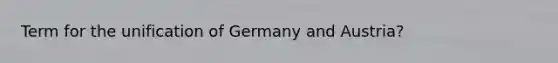 Term for the unification of Germany and Austria?