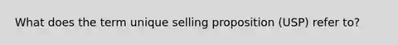 What does the term unique selling proposition (USP) refer to?