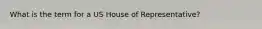 What is the term for a US House of Representative?