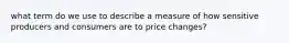 what term do we use to describe a measure of how sensitive producers and consumers are to price changes?