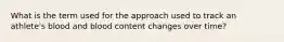 What is the term used for the approach used to track an athlete's blood and blood content changes over time?