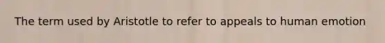 The term used by Aristotle to refer to appeals to human emotion