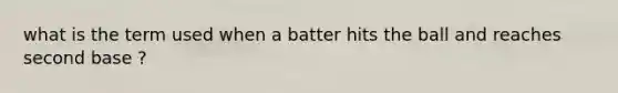 what is the term used when a batter hits the ball and reaches second base ?