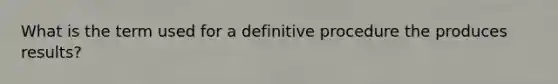 What is the term used for a definitive procedure the produces results?