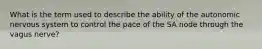 What is the term used to describe the ability of the autonomic nervous system to control the pace of the SA node through the vagus nerve?