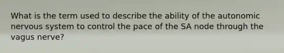 What is the term used to describe the ability of the autonomic nervous system to control the pace of the SA node through the vagus nerve?