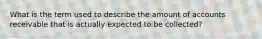 What is the term used to describe the amount of accounts receivable that is actually expected to be collected?